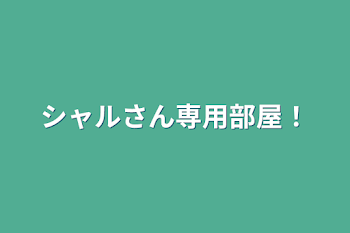 シャルさん専用部屋！