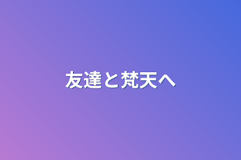 「友達と梵天へ」のメインビジュアル