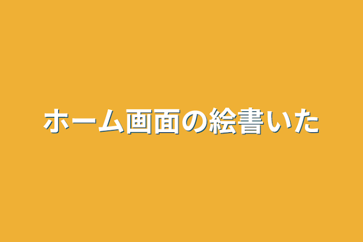 「ホーム画面の絵書いた」のメインビジュアル