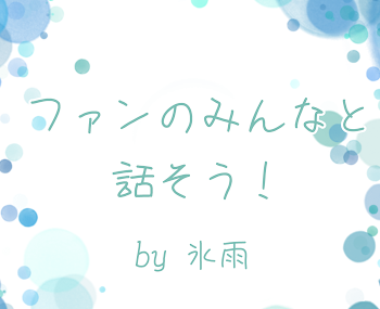 ファンのみんなと話そうの部屋！！