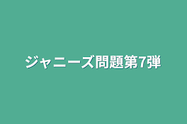 ジャニーズ問題第7弾