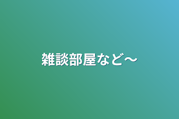 雑談部屋など〜