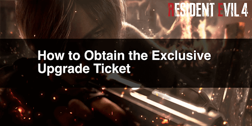 How to Obtain the Exclusive Upgrade Ticket