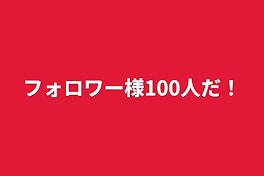 フォロワー様100人だ！