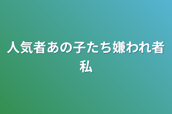 人気者あの子たち嫌われ者私