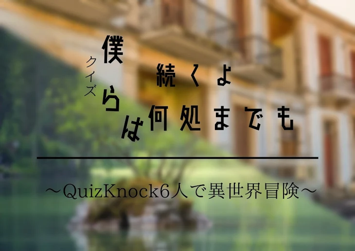 「僕らは続くよ何処までも　～QuizKnock6人で異世界冒険～」のメインビジュアル