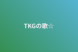 TKGの歌☆