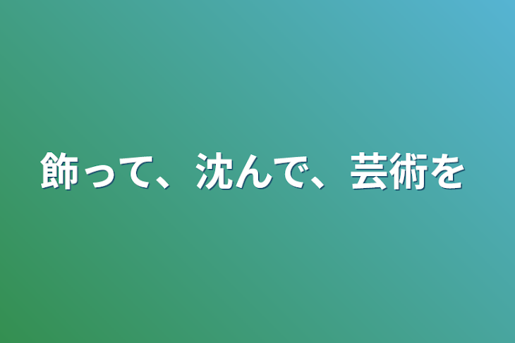 「飾って、沈んで、芸術を」のメインビジュアル