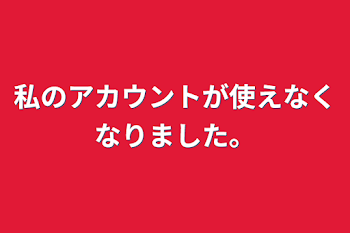 私のアカウントが使えなくなりました。