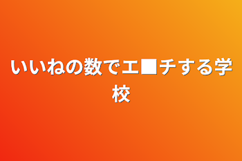 いいねの数でエ■チする学校