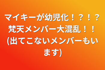 マイキーが幼児化！？！？梵天メンバー大混乱！！(出てこないメンバーもいます)