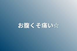 お腹くそ痛い☆