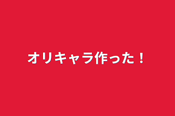 オリキャラ作った！