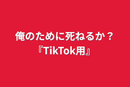 俺のために死ねるか？『TikTok用』