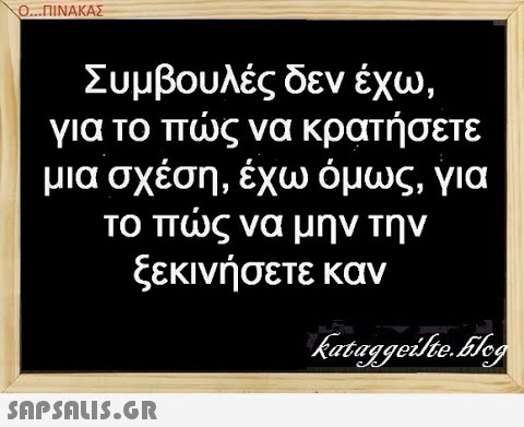 Ο..ΠΙΝΑΚΑΣ Συμβουλές δεν έχω, για το πς να κρατήσετε μια σχέση, έχω όμως, για το πς να μην την ξεκινήσετε καν SAPSALIS.G.