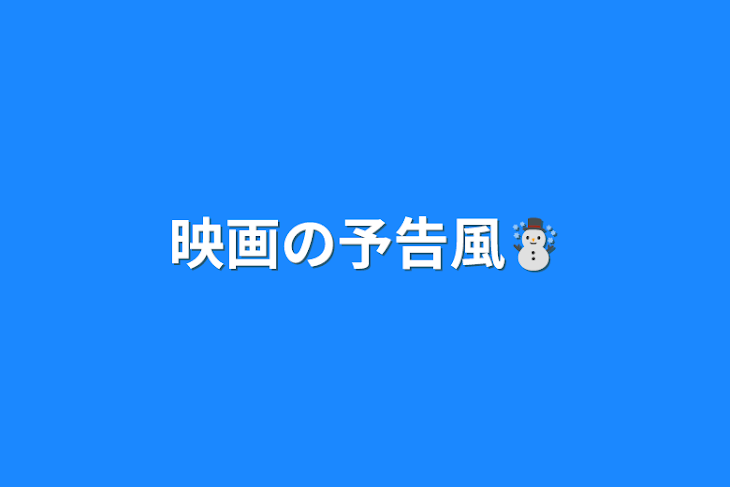 「映画の予告風☃️」のメインビジュアル