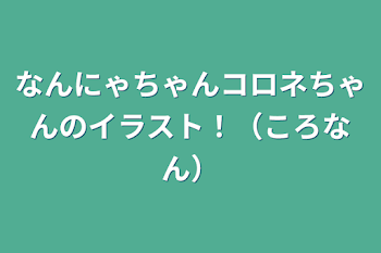 なんにゃちゃんコロネちゃんのイラスト！（コロなん）