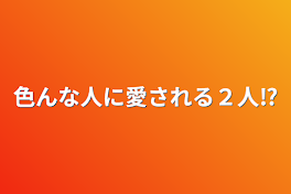 色んな人に愛される２人⁉