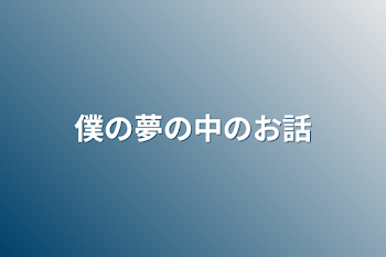 僕の夢の中のお話