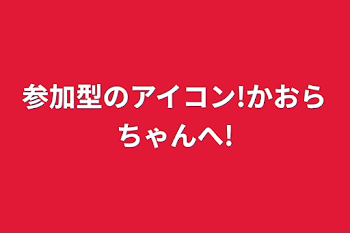 参加型のアイコン!かおらちゃんへ!