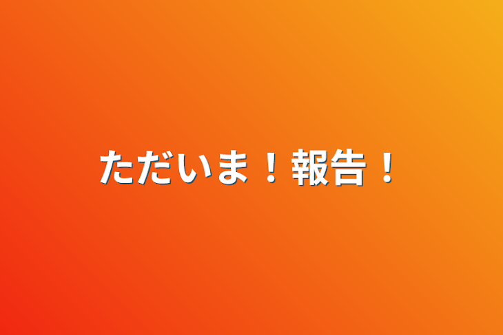 「ただいま！報告！」のメインビジュアル