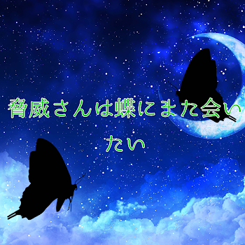 脅威さんは蝶にまた会いたい