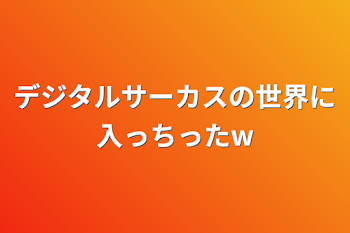 デジタルサーカスの世界に入っちったw