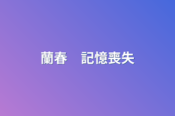 「蘭春　記憶喪失」のメインビジュアル