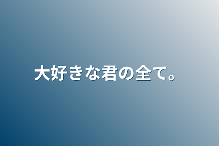 「大好きな君の全て。」のメインビジュアル