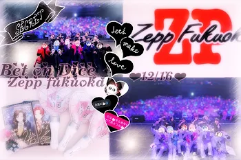 ♡ Bet on Dice Zeppfukuoka ♡