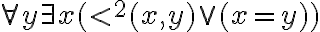 forall yexists x(<^2(x, y)vee (x=y))