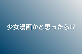 少女漫画かと思ったら!?