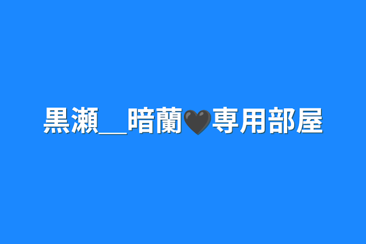 「黒瀬＿暗蘭🖤専用部屋」のメインビジュアル