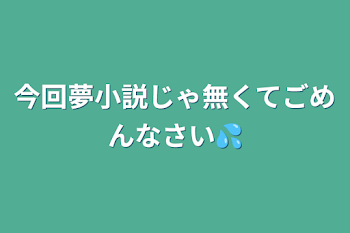 「今回夢小説じゃ無くてごめんなさい💦」のメインビジュアル