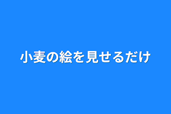 「小麦の絵を見せるだけ」のメインビジュアル