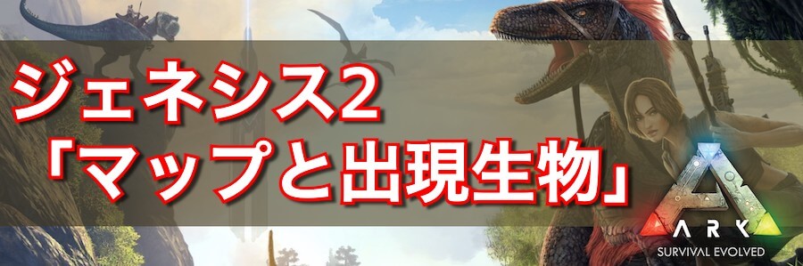 Ark ジェネシス2 Genesis2 の攻略情報と出現生物 神ゲー攻略