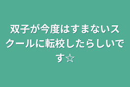 双子が今度はすまないスクールに転校したらしいです☆