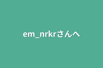 em_nrkrさんへ