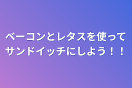 ベーコンとレタスを使ってサンドイッチにしよう！！