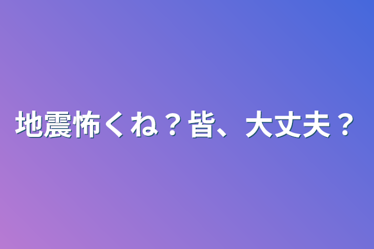 「地震怖くね？皆、大丈夫？」のメインビジュアル