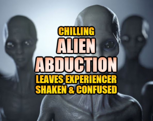 Chilling 'Alien Abduction' Leaves Experiencer Shaken & Confused