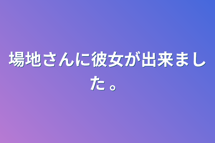 「場地さんに彼女が出来ました 。」のメインビジュアル