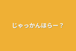 じゃっかんほらー？