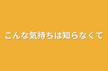 「こんな気持ちは知らなくて」のメインビジュアル