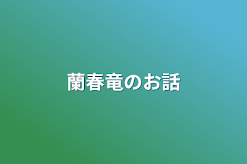 「蘭春竜のお話」のメインビジュアル