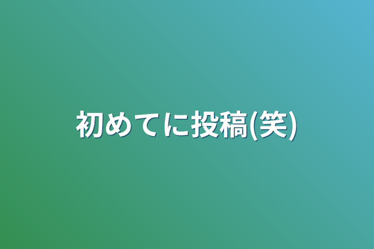 「初めてに投稿(笑)」のメインビジュアル