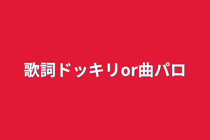 「歌詞ドッキリor曲パロ」のメインビジュアル