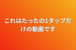 これはたったの1タップだけの動画です