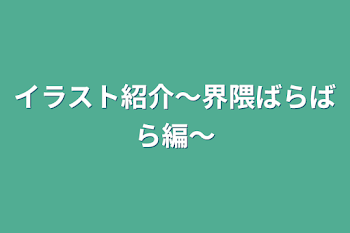 イラスト紹介〜界隈ばらばら編〜