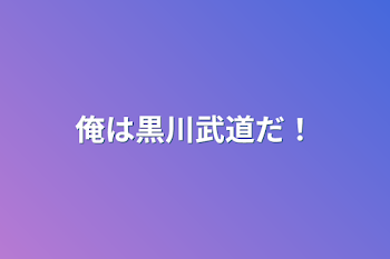 「俺は黒川武道だ！」のメインビジュアル